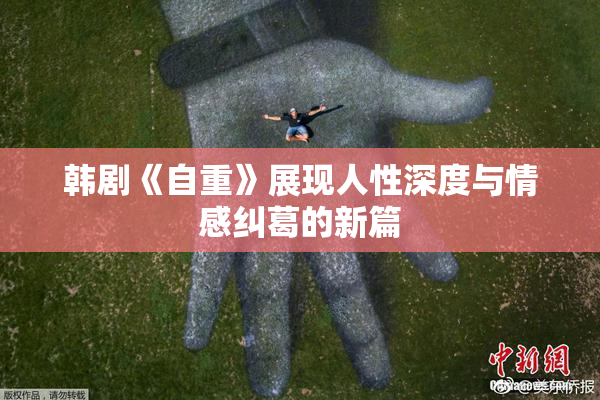 韩剧《自重》展现人性深度与情感纠葛的新篇