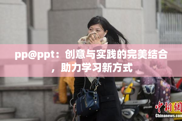 pp@ppt：创意与实践的完美结合，助力学习新方式