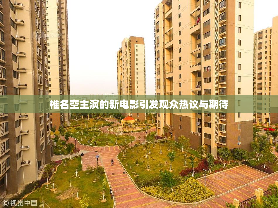 椎名空主演的新电影引发观众热议与期待