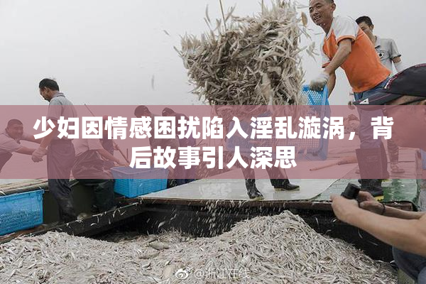 少妇因情感困扰陷入淫乱漩涡，背后故事引人深思
