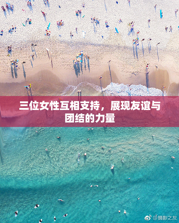 三位女性互相支持，展现友谊与团结的力量