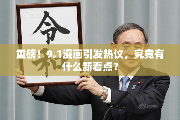 重磅！9.1漫画引发热议，究竟有什么新看点？
