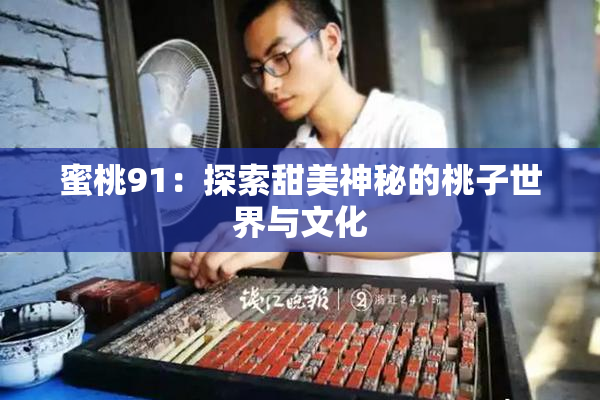 蜜桃91：探索甜美神秘的桃子世界与文化
