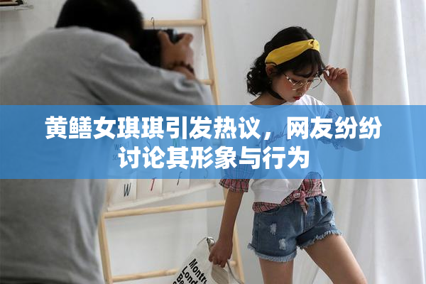 黄鳝女琪琪引发热议，网友纷纷讨论其形象与行为