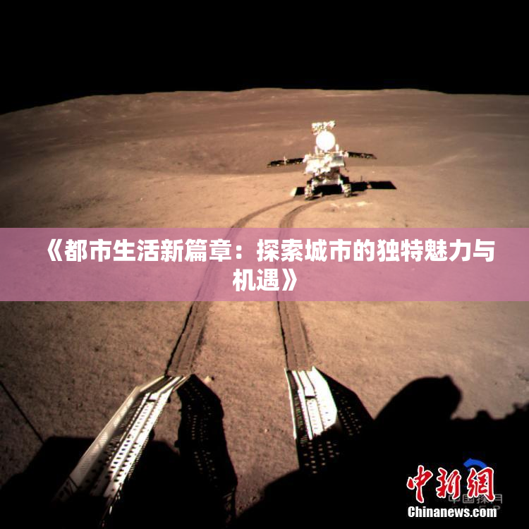 《都市生活新篇章：探索城市的独特魅力与机遇》