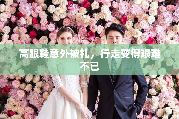 高跟鞋意外被扎，行走变得艰难不已
