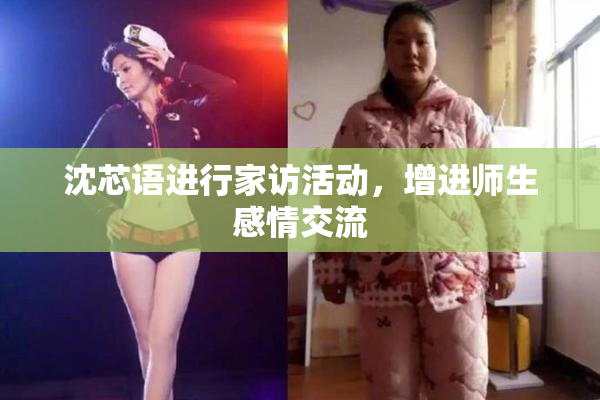沈芯语进行家访活动，增进师生感情交流