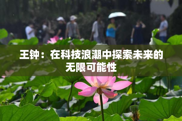 王钟：在科技浪潮中探索未来的无限可能性