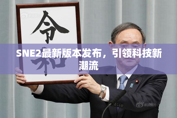 SNE2最新版本发布，引领科技新潮流