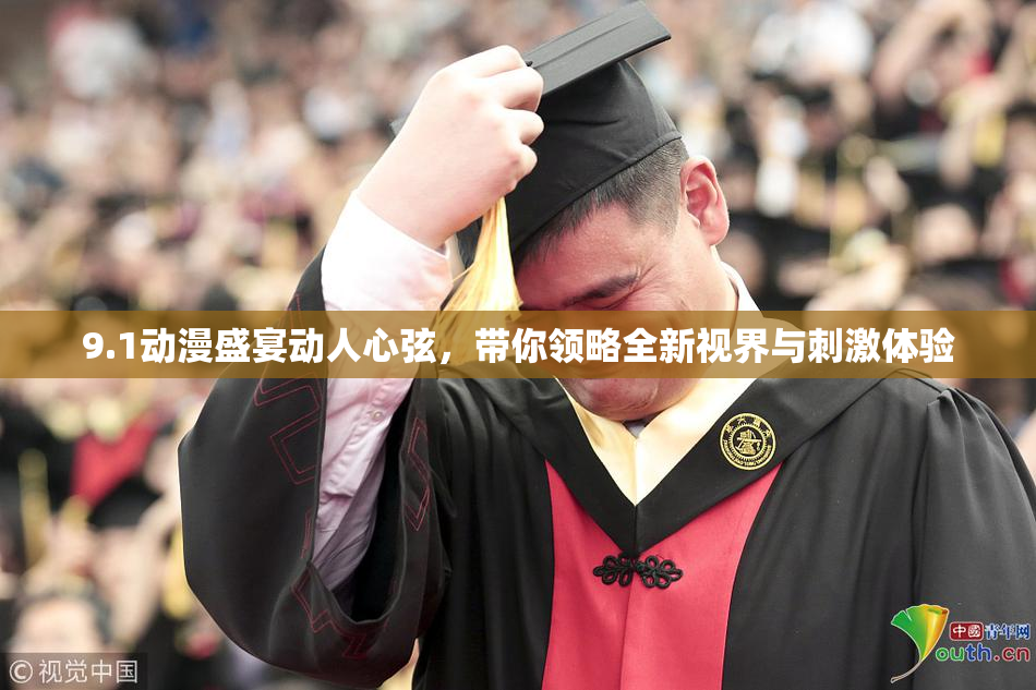 9.1动漫盛宴动人心弦，带你领略全新视界与刺激体验