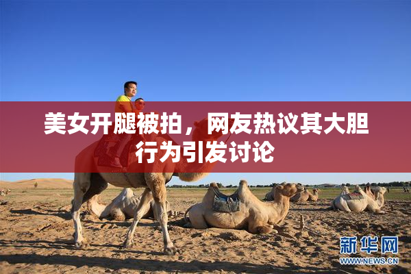美女开腿被拍，网友热议其大胆行为引发讨论