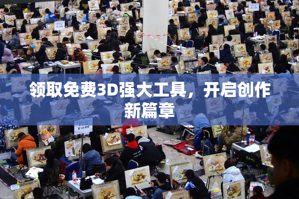 领取免费3D强大工具，开启创作新篇章