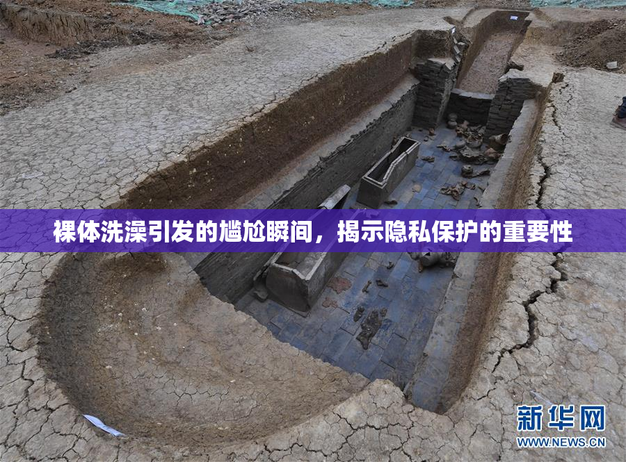 裸体洗澡引发的尴尬瞬间，揭示隐私保护的重要性