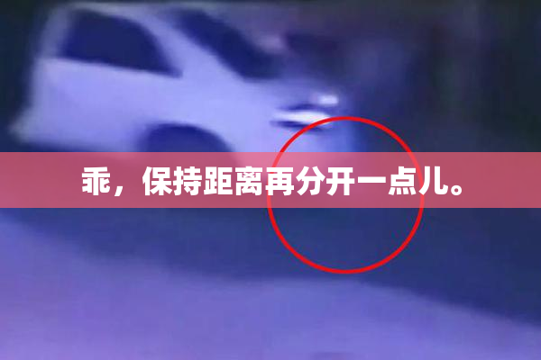 乖，保持距离再分开一点儿。