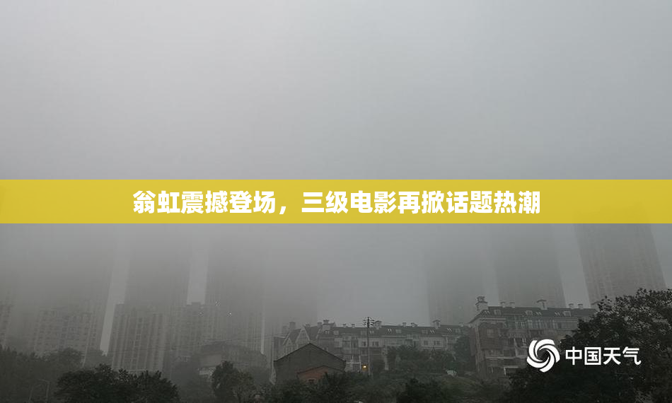 翁虹震撼登场，三级电影再掀话题热潮