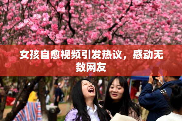女孩自愈视频引发热议，感动无数网友