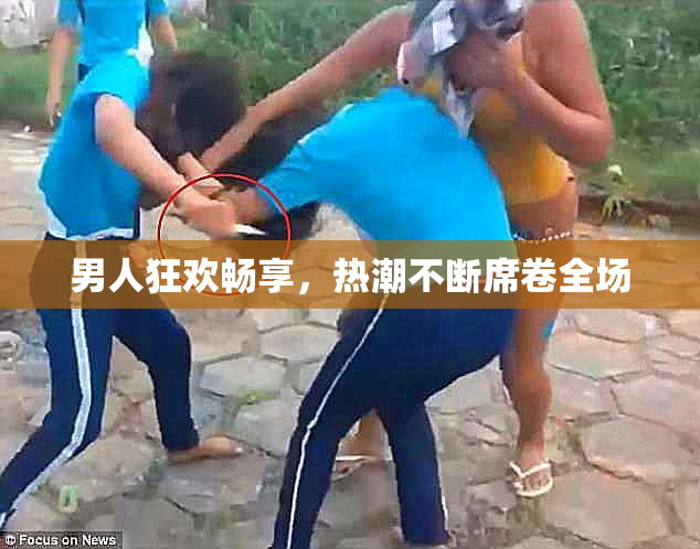 男人狂欢畅享，热潮不断席卷全场