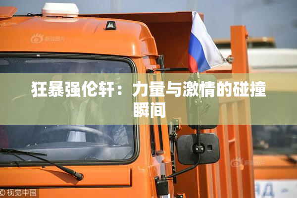 狂暴强伦轩：力量与激情的碰撞瞬间