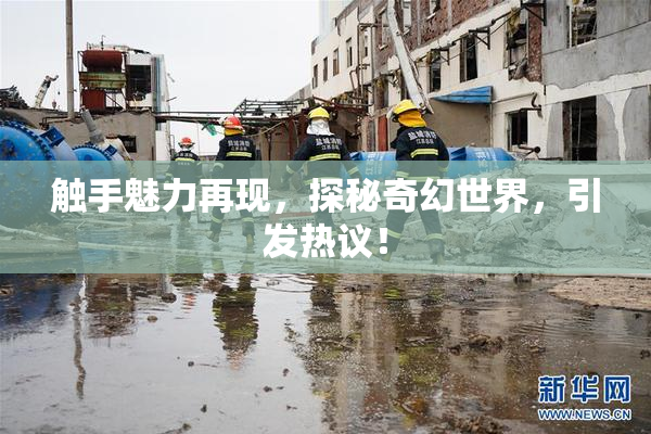 触手魅力再现，探秘奇幻世界，引发热议！