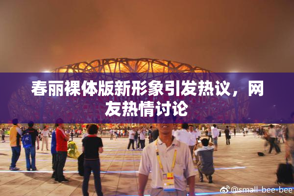 春丽裸体版新形象引发热议，网友热情讨论