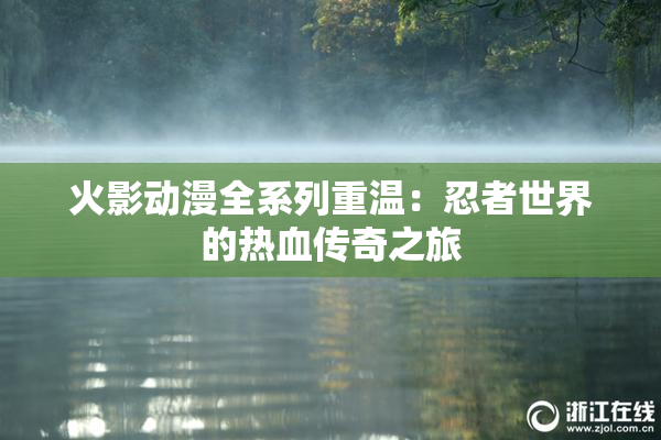 火影动漫全系列重温：忍者世界的热血传奇之旅