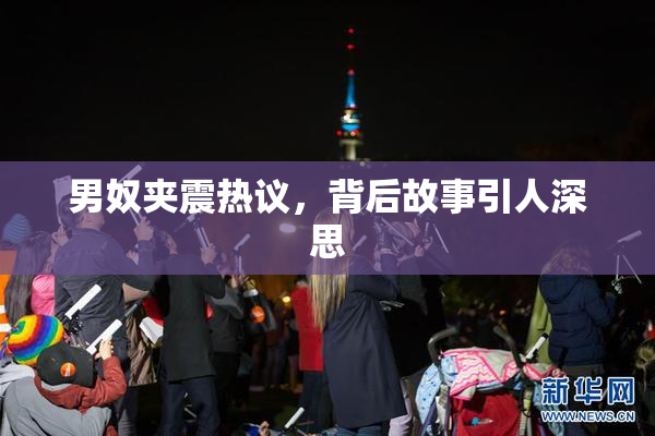 男奴夹震热议，背后故事引人深思