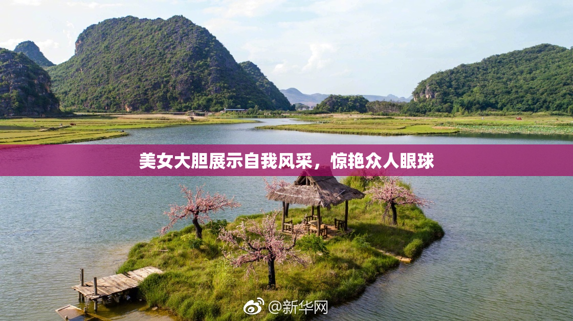 美女大胆展示自我风采，惊艳众人眼球