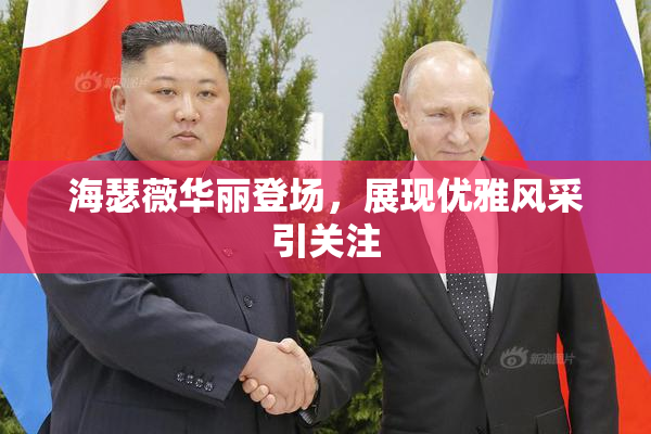 海瑟薇华丽登场，展现优雅风采引关注