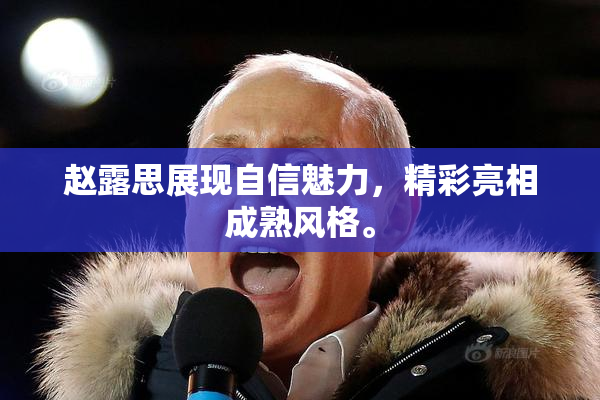 赵露思展现自信魅力，精彩亮相成熟风格。