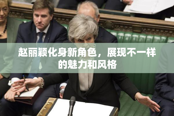 赵丽颖化身新角色，展现不一样的魅力和风格