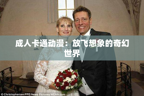 成人卡通动漫：放飞想象的奇幻世界
