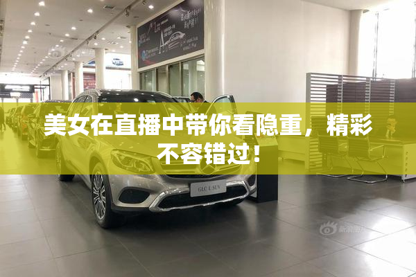 美女在直播中带你看隐重，精彩不容错过！