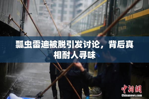 瓢虫雷迪被脱引发讨论，背后真相耐人寻味