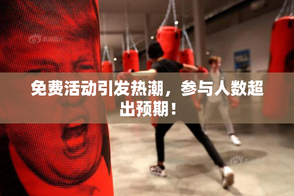 免费活动引发热潮，参与人数超出预期！