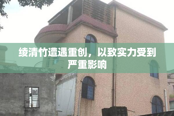 绫清竹遭遇重创，以致实力受到严重影响