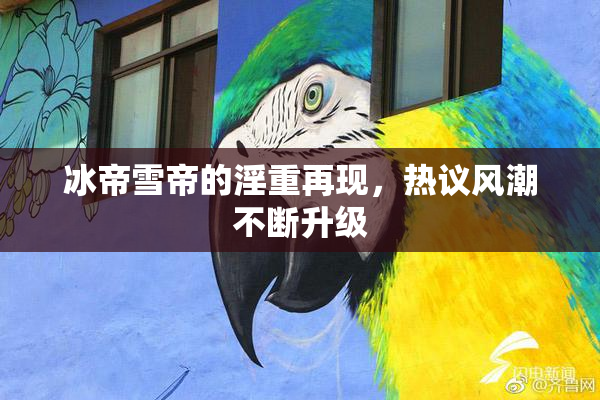 冰帝雪帝的淫重再现，热议风潮不断升级