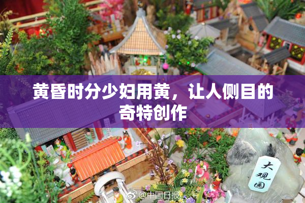 黄昏时分少妇用黄，让人侧目的奇特创作