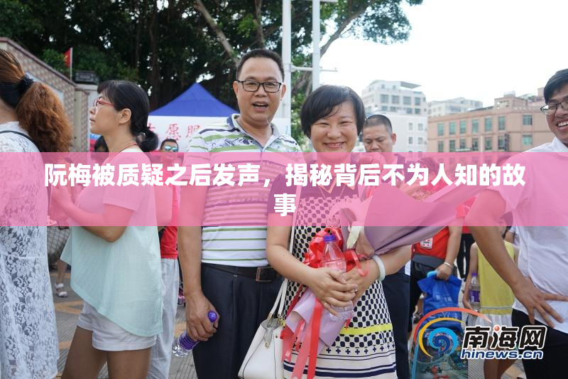 阮梅被质疑之后发声，揭秘背后不为人知的故事