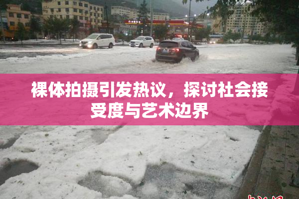 裸体拍摄引发热议，探讨社会接受度与艺术边界