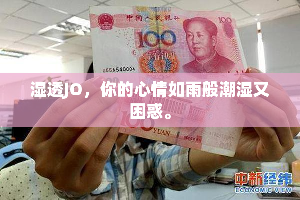 湿透JO，你的心情如雨般潮湿又困惑。