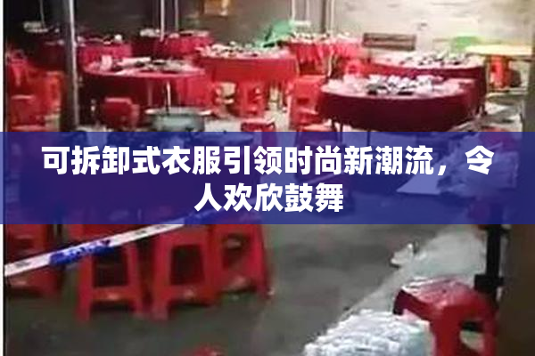 可拆卸式衣服引领时尚新潮流，令人欢欣鼓舞