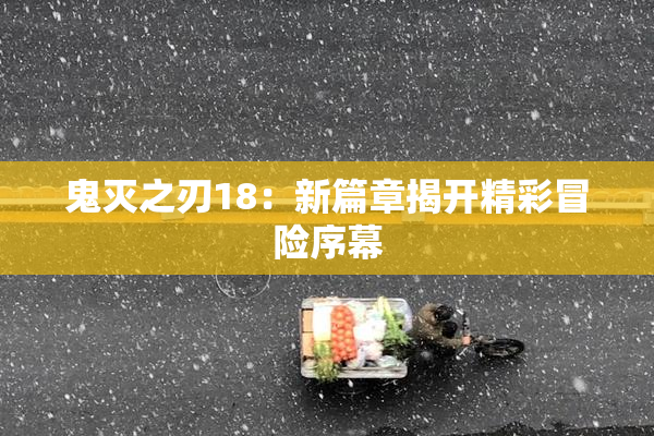 鬼灭之刃18：新篇章揭开精彩冒险序幕