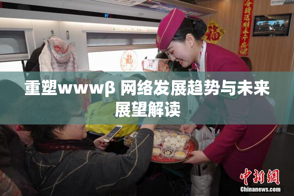重塑wwwβ 网络发展趋势与未来展望解读