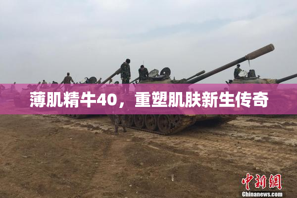 薄肌精牛40，重塑肌肤新生传奇