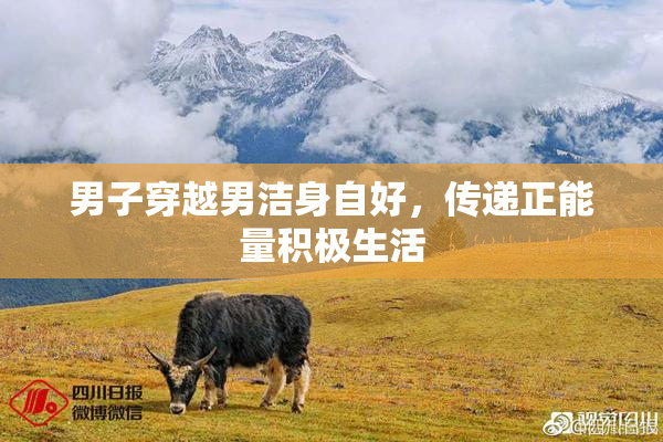 男子穿越男洁身自好，传递正能量积极生活