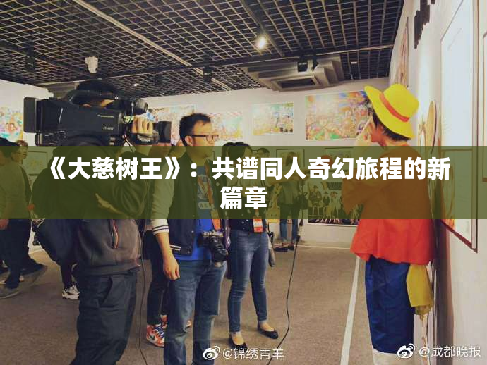 《大慈树王》：共谱同人奇幻旅程的新篇章