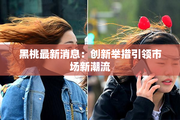 黑桃最新消息：创新举措引领市场新潮流