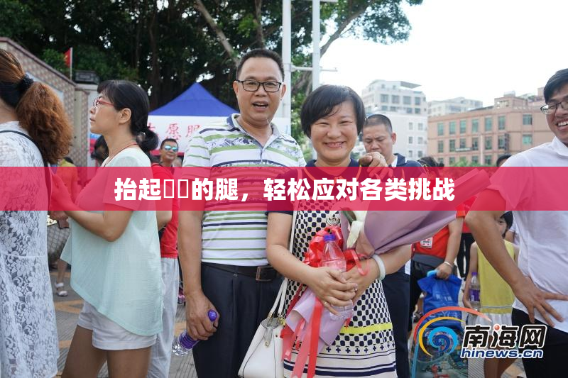 抬起妺妺的腿，轻松应对各类挑战