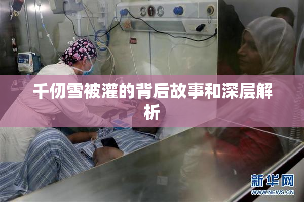 千仞雪被灌的背后故事和深层解析