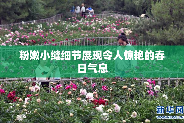粉嫩小缝细节展现令人惊艳的春日气息